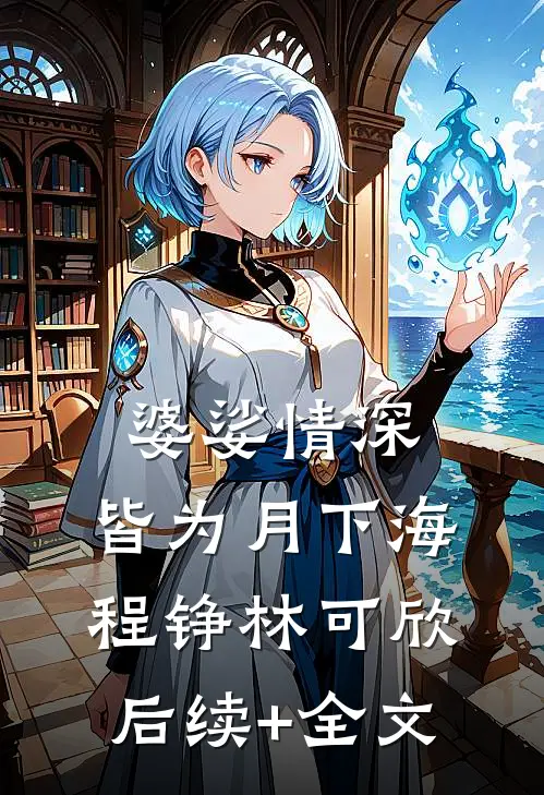 婆娑情深，皆为月下海程铮林可欣后续+全文
