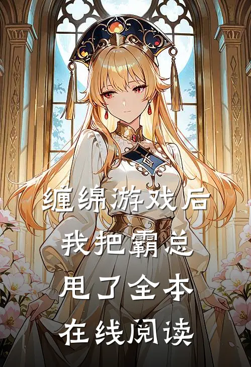 缠绵游戏后，我把霸总甩了全本在线阅读