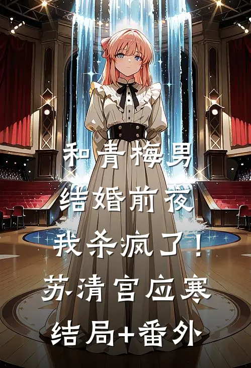 和青梅男结婚前夜，我杀疯了！苏清宫应寒结局+番外