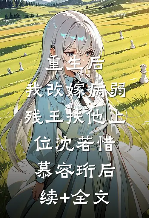 重生后，我改嫁病弱残王扶他上位沈若惜慕容珩后续+全文