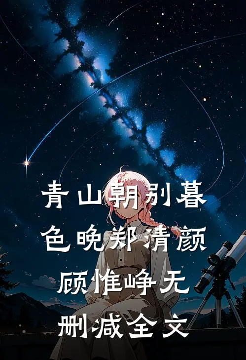 青山朝别暮色晚郑清颜顾惟峥无删减全文