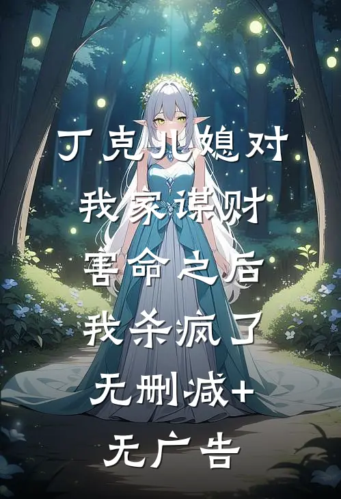 丁克儿媳对我家谋财害命之后，我杀疯了无删减+无广告
