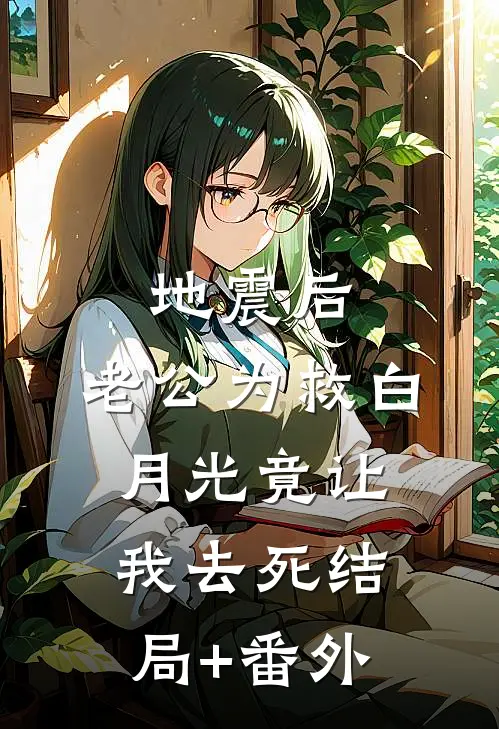 地震后，老公为救白月光竟让我去死结局+番外