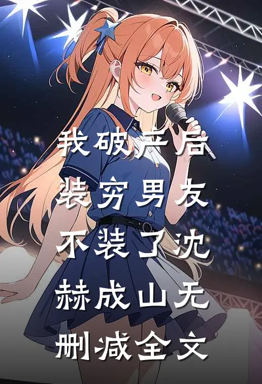 我破产后，装穷男友不装了沈赫成山无删减全文