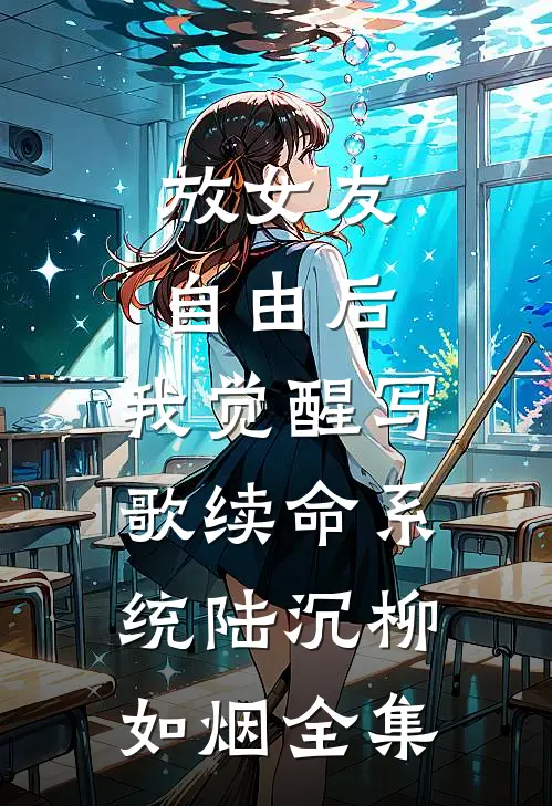 放女友自由后，我觉醒写歌续命系统陆沉柳如烟全集