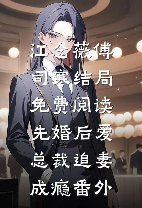 江念薇傅司寒结局免费阅读先婚后爱：总裁追妻成瘾番外