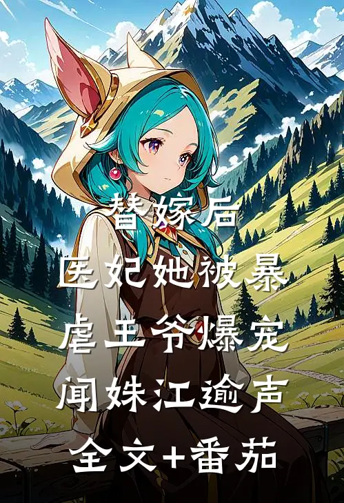 替嫁后，医妃她被暴虐王爷爆宠闻姝江逾声全文+番茄