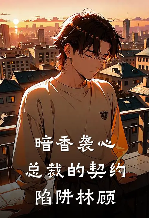 暗香袭心：总裁的契约陷阱林顾