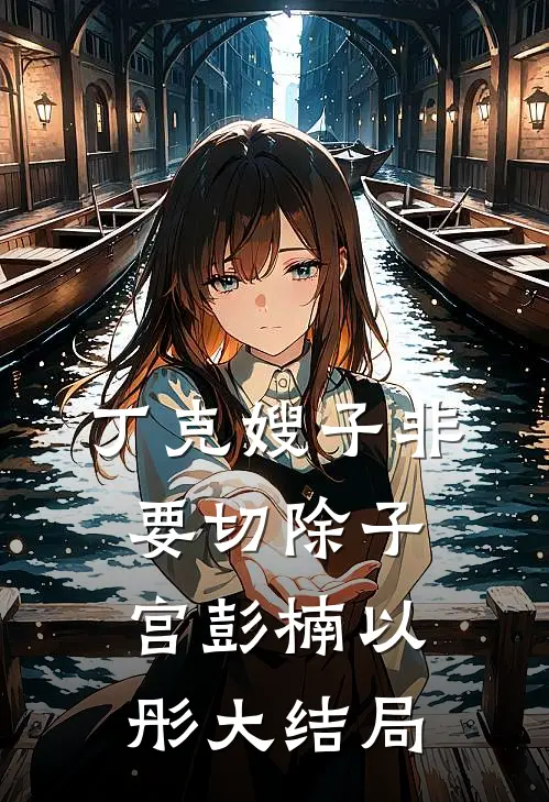 丁克嫂子非要切除子宫彭楠以彤大结局