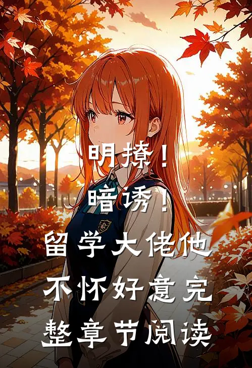 明撩！暗诱！留学大佬他不怀好意完整章节阅读