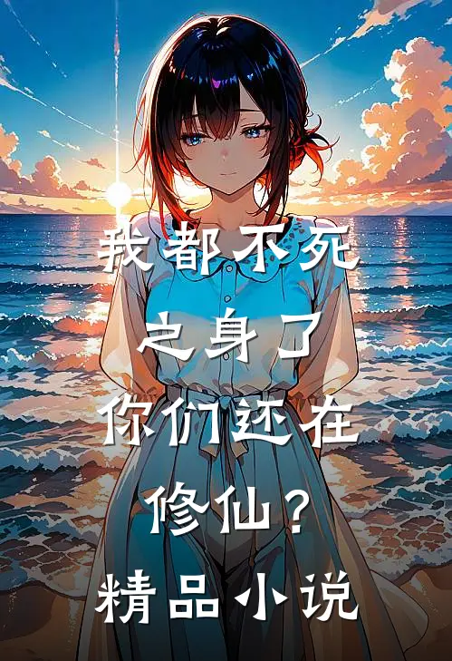 我都不死之身了，你们还在修仙？精品小说
