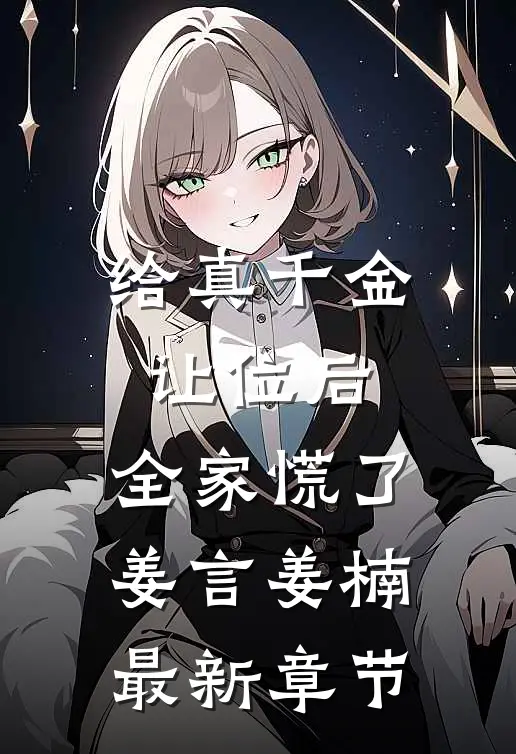 给真千金让位后，全家慌了姜言姜楠最新章节
