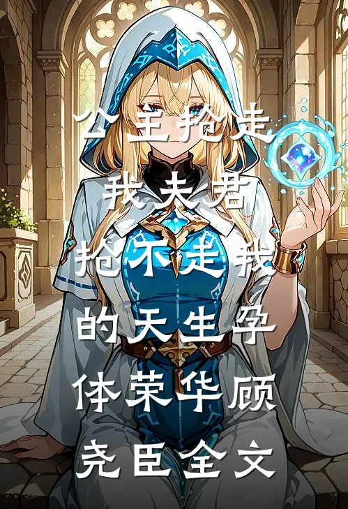 公主抢走我夫君，抢不走我的天生孕体荣华顾尧臣全文