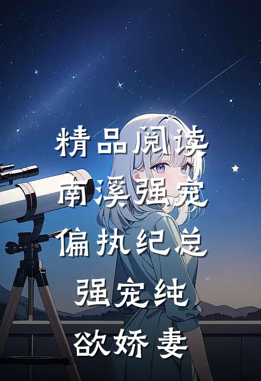 精品阅读南溪强宠偏执纪总强宠纯欲娇妻