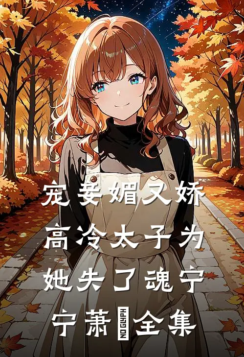 宠妾媚又娇，高冷太子为她失了魂宁宁萧璲 全集