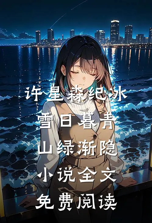 许星森纪冰雪日暮青山绿渐隐小说全文免费阅读