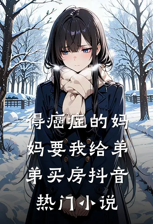 得癌症的妈妈要我给弟弟买房抖音热门小说