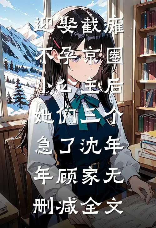 迎娶截瘫不孕京圈小公主后，她们三个急了沈年年顾家无删减全文
