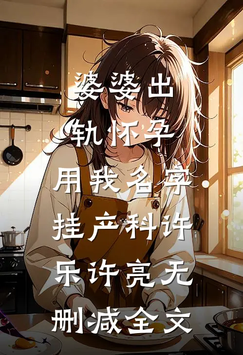 婆婆出轨怀孕，用我名字挂产科许乐许亮无删减全文