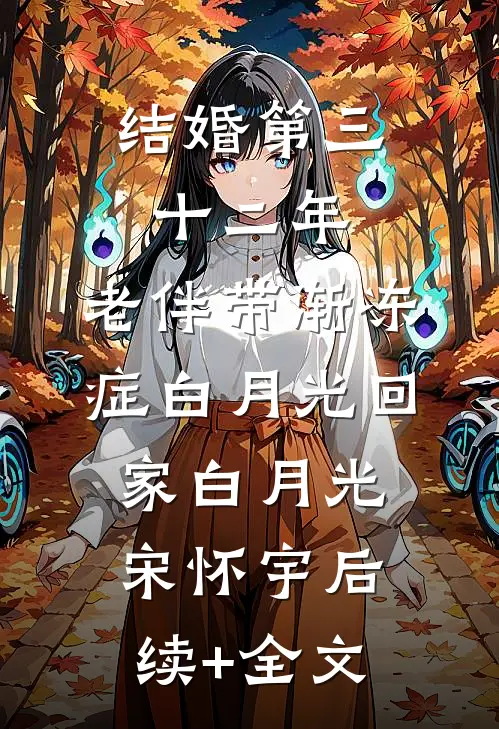 结婚第三十二年，老伴带渐冻症白月光回家白月光宋怀宇后续+全文