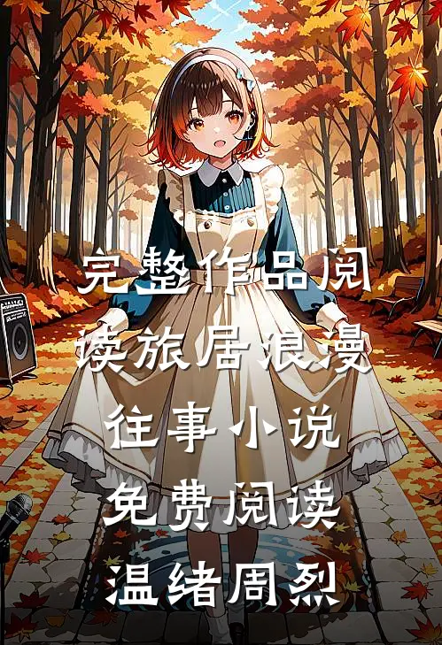 完整作品阅读旅居浪漫往事小说免费阅读温绪周烈