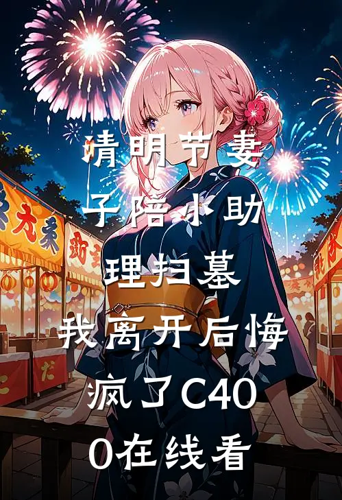 清明节妻子陪小助理扫墓，我离开后悔疯了C400在线看