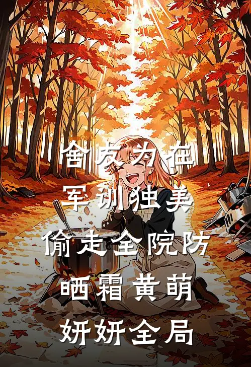 舍友为在军训独美，偷走全院防晒霜黄萌妍妍全局