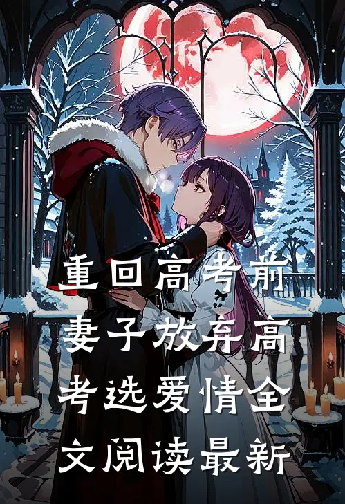 重回高考前，妻子放弃高考选爱情全文阅读最新