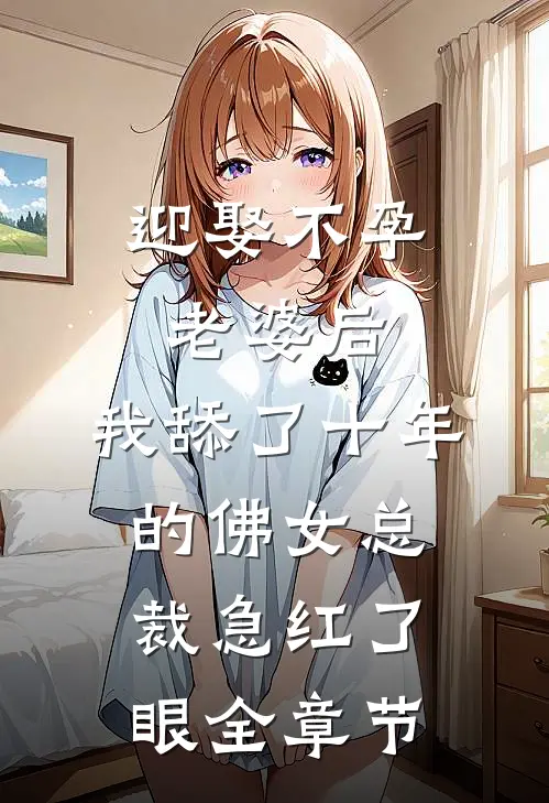 迎娶不孕老婆后，我舔了十年的佛女总裁急红了眼全章节