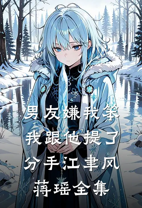 男友嫌我笨，我跟他提了分手江聿风蒋瑶 全集