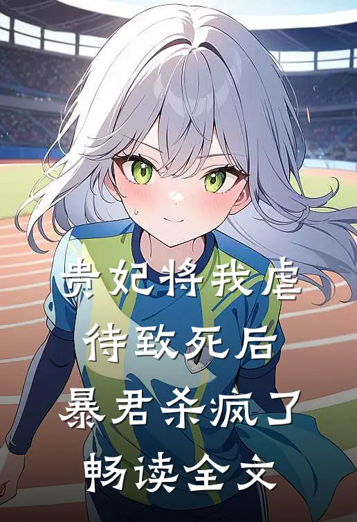贵妃将我虐待致死后，暴君杀疯了畅读全文