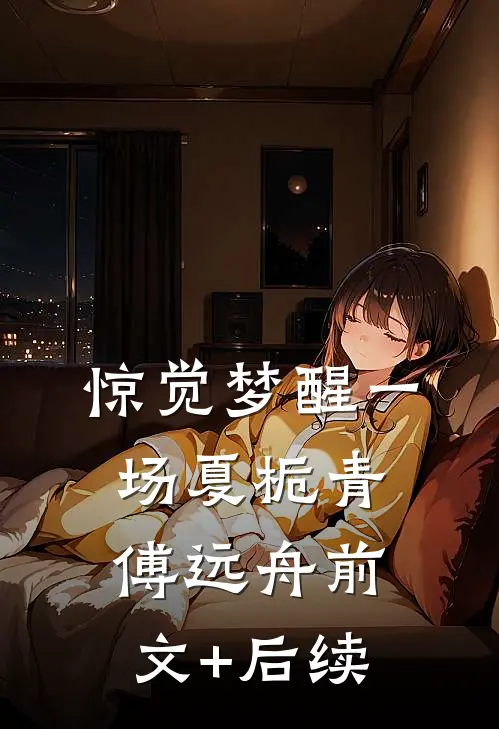 惊觉梦醒一场夏栀青傅远舟前文+后续
