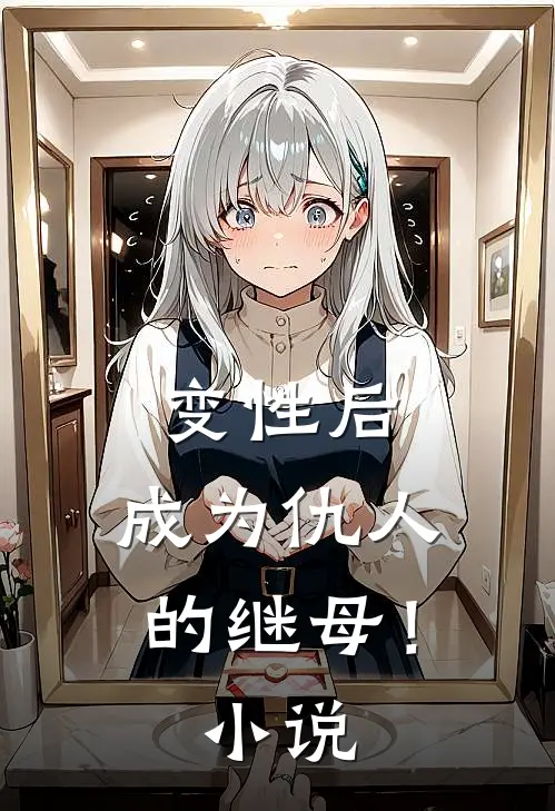 变性后，成为仇人的继母！小说