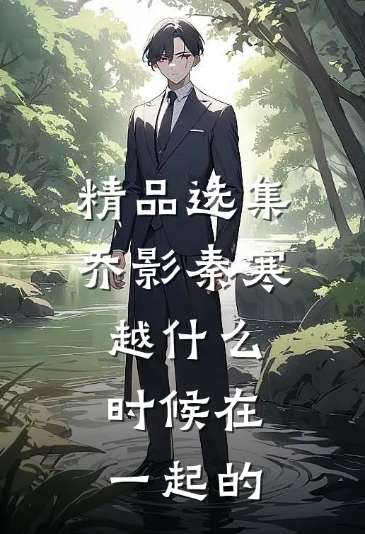 精品选集乔影秦寒越什么时候在一起的