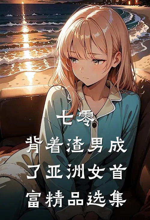 七零：背着渣男成了亚洲女首富精品选集