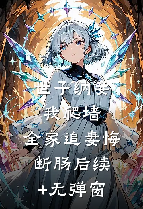 世子纳妾我爬墙，全家追妻悔断肠后续+无弹窗