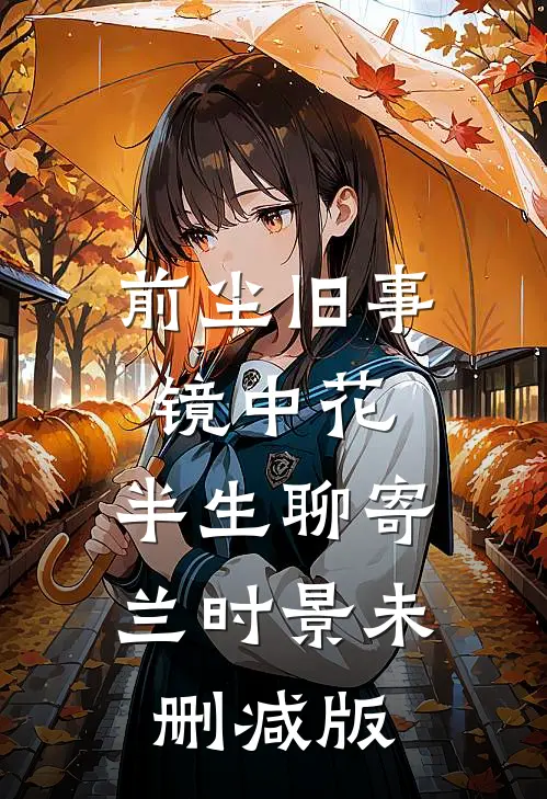 前尘旧事镜中花，半生聊寄兰时景未删减版