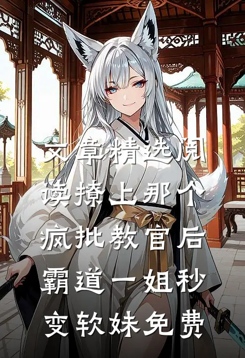 文章精选阅读撩上那个疯批教官后,霸道一姐秒变软妹免费