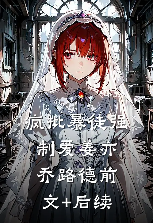 疯批暴徒强制爱姜亦乔路德前文+后续
