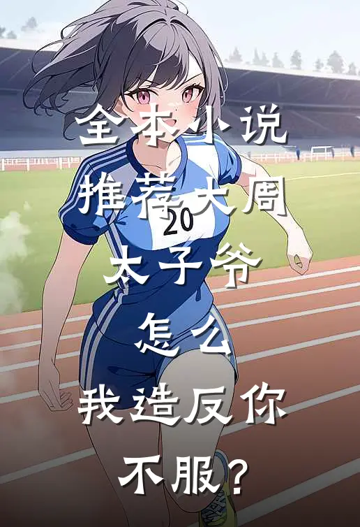 全本小说推荐大周太子爷：怎么，我造反你不服？