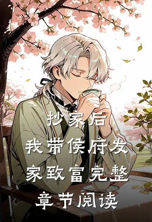 抄家后，我带侯府发家致富完整章节阅读