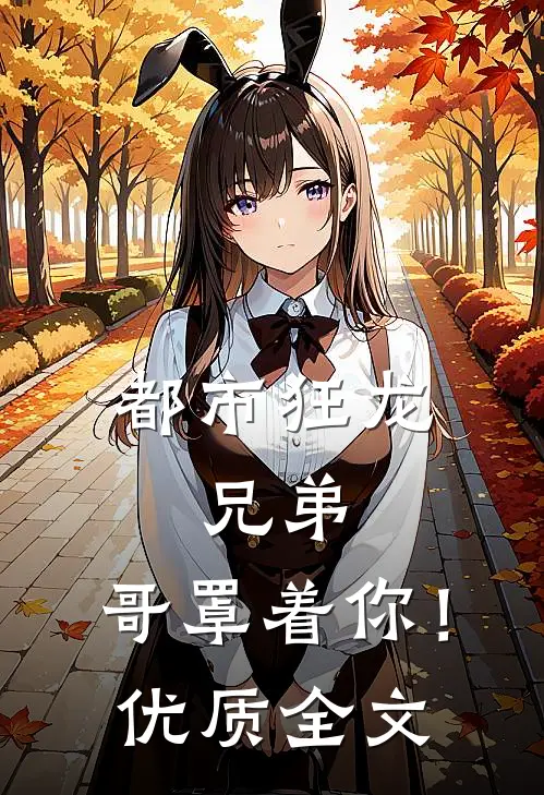 都市狂龙：兄弟，哥罩着你！优质全文