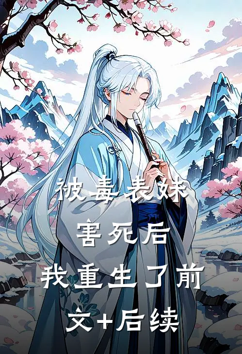 被毒表妹害死后，我重生了前文+后续