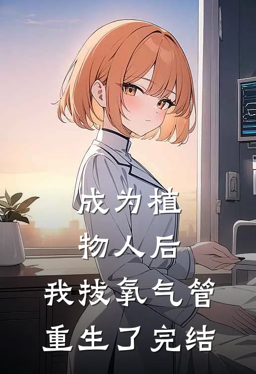 成为植物人后，我拔氧气管重生了完结
