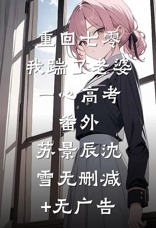 重回七零，我踹了老婆一心高考： 番外,苏景辰沈雪无删减+无广告