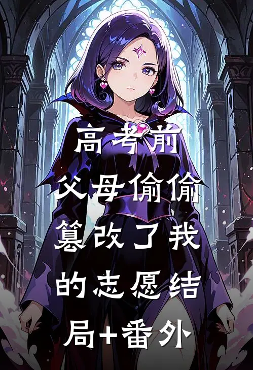 高考前，父母偷偷篡改了我的志愿结局+番外