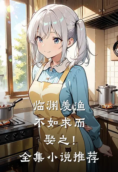 临渊羡渔，不如求而娶之！全集小说推荐