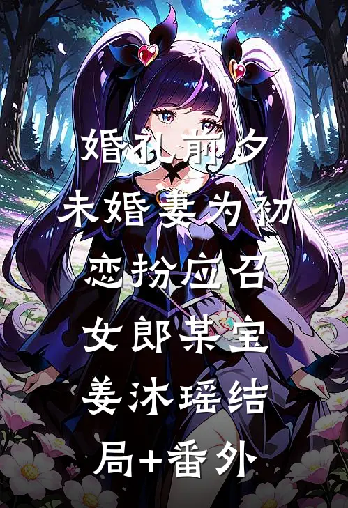 婚礼前夕，未婚妻为初恋扮应召女郎某宝姜沐瑶结局+番外