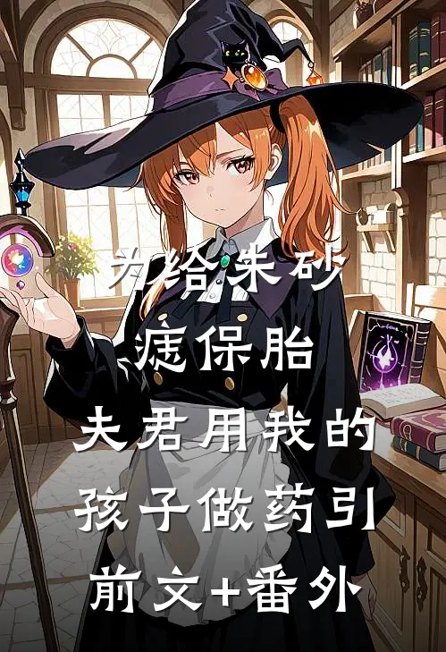 为给朱砂痣保胎，夫君用我的孩子做药引前文+番外