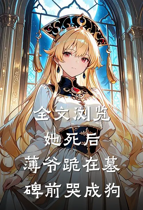 全文浏览她死后，薄爷跪在墓碑前哭成狗